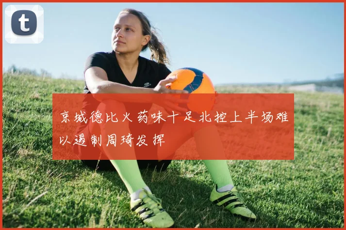 京城德比火药味十足北控上半场难以遏制周琦发挥